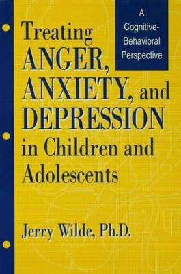 Treating Anger, Anxiety, And Depression In Children And Adolescents -  Jerry Wilde