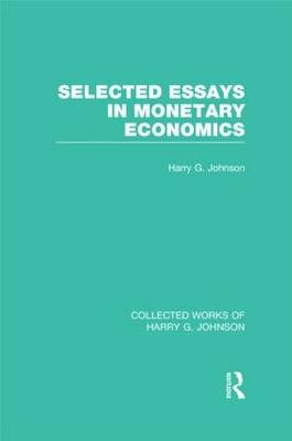Selected Essays in Monetary Economics  (Collected Works of Harry Johnson) -  Harry Johnson