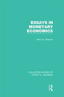 Essays in Monetary Economics  (Collected Works of Harry Johnson) -  Harry Johnson