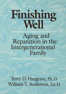 Finishing Well: Aging And Reparation In The Intergenerational Family -  William T. Anderson,  Terry D. Hargrave