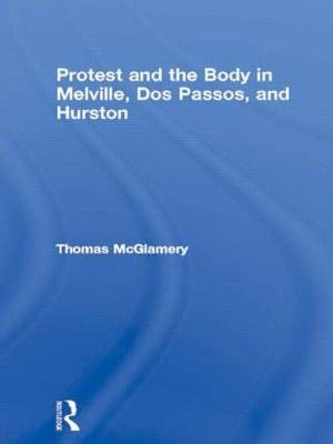 Protest and the Body in Melville, Dos Passos, and Hurston -  Thomas McGlamery