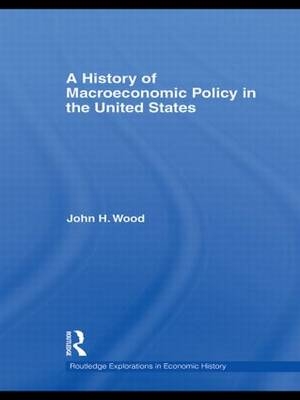 A History of Macroeconomic Policy in the United States -  John H. Wood