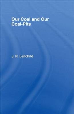 Our Coal and Coal Pits -  J. R. Leifchild