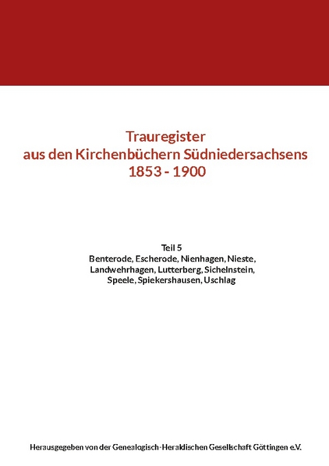 Trauregister aus den Kirchenbüchern Südniedersachsens 1853 - 1900 - Herausgegeben von der Genealogisch-Heraldischen Gesellschaft Göttingen e.V.