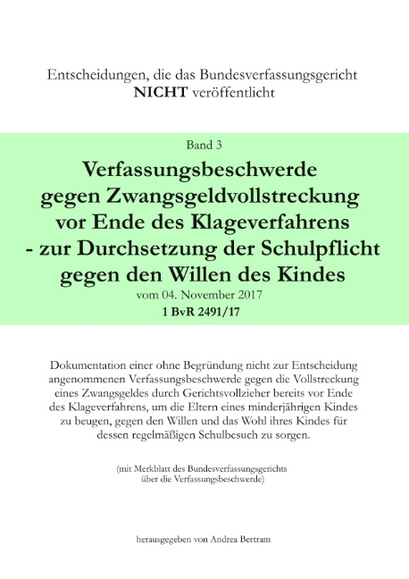 Verfassungsbeschwerde gegen Zwangsgeldvollstreckung vor Ende des Klageweges - zur Durchsetzung der Schulpflicht gegen den Willen des Kindes vom 04. November 2017 1 BvR 2491/17 - 