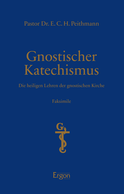 Gnostischer Katechismus - Mysterien der Gnosis - E.C.H. Peithmann