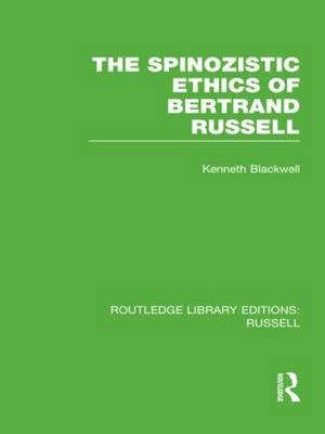 The Spinozistic Ethics of Bertrand Russell - Canada) Blackwell Kenneth (McMaster University
