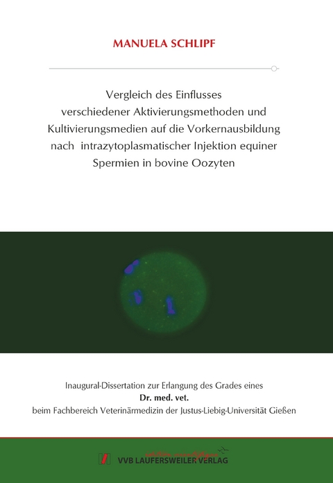 Vergleich des Einflusses verschiedener Aktivierungsmethoden und Kultivierungsmedien auf die Vorkernausbildung nach intrazytoplasmatischer Injektion equiner Spermien in bovine Oozyten - Manuela Schlipf