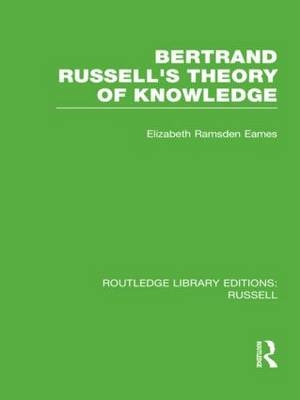 Bertrand Russell''s Theory of Knowledge -  Elizabeth Ramsden Eames