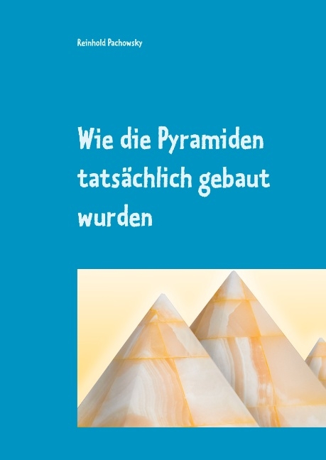 Wie die Pyramiden tatsächlich gebaut wurden - Reinhold Pachowsky