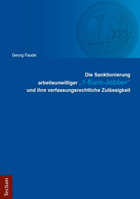 Die Sanktionierung arbeitsunwilliger '1-Euro-Jobber' und ihre verfassungsrechtliche Zulässigkeit -  Georg Faude