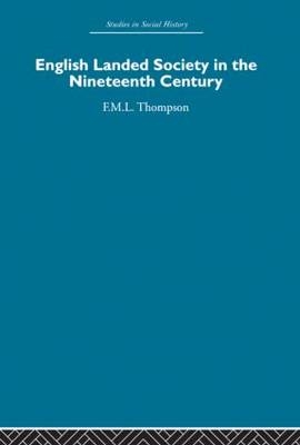 English Landed Society in the Nineteenth Century -  F.M.L. Thompson