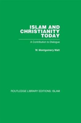 Islam and Christianity Today -  W M Watt