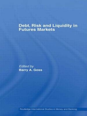 Debt, Risk and Liquidity in Futures Markets -  Barry Goss