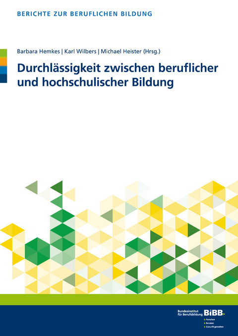 Durchlässigkeit zwischen beruflicher und hochschulischer Bildung - Barbara Hemkes, Karl Wilbers, Michael Heister