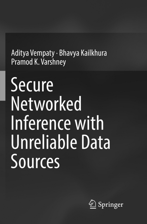 Secure Networked Inference with Unreliable Data Sources - Aditya Vempaty, Bhavya Kailkhura, Pramod K. Varshney