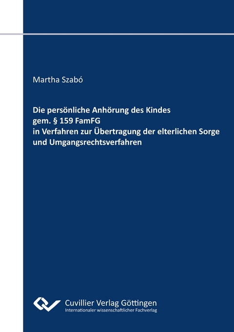 Die persönliche Anhörung des Kindes gem. § 159 FamFG in Verfahren zur Übertragung der elterlichen Sorge und Umgangsrechtsverfahren - Martha Szabó