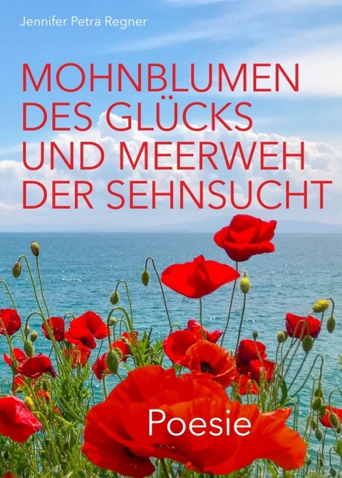 Mohnblumen des Glücks und Meerweh der Sehnsucht - Jennifer Regner