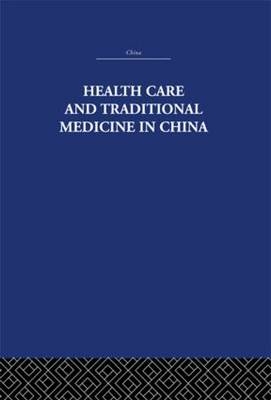 Health Care and Traditional Medicine in China 1800-1982 -  S. M. Hillier,  Tony Jewell