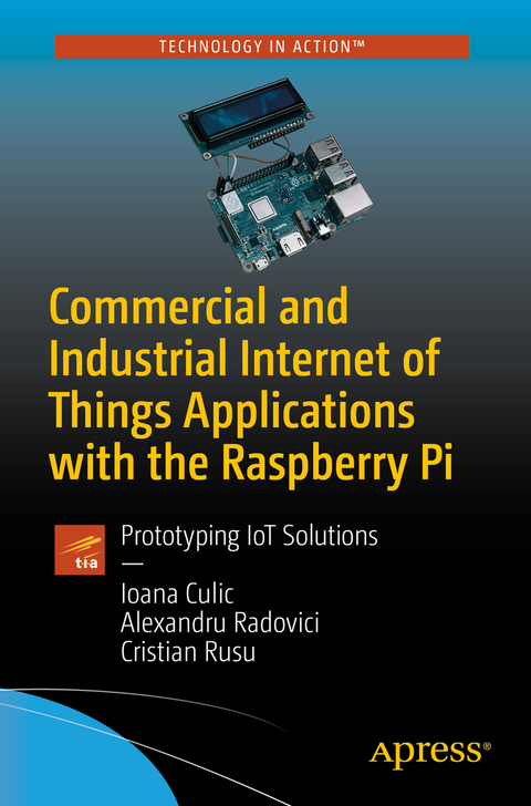 Commercial and Industrial Internet of Things Applications with the Raspberry Pi - Ioana Culic, Alexandru Radovici, Cristian Rusu