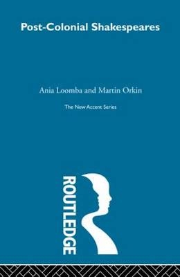 Post-Colonial Shakespeares -  Ania Loomba,  Martin Orkin