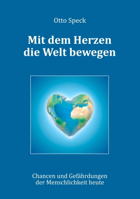 Mit dem Herzen die Welt bewegen - Otto Speck