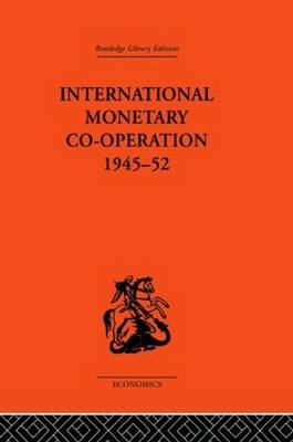 International Monetary Co-operation 1945-52 -  Brian Tew