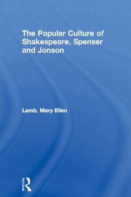 The Popular Culture of Shakespeare, Spenser and Jonson -  Mary Ellen Lamb