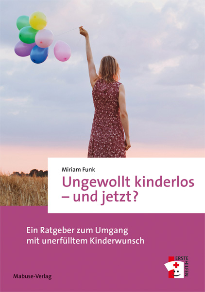 Ungewollt kinderlos – und jetzt? - Miriam Funk