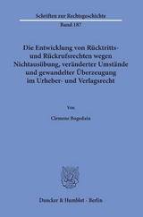 Die Entwicklung von Rücktritts- und Rückrufsrechten wegen Nichtausübung, veränderter Umstände und gewandelter Überzeugung im Urheber- und Verlagsrecht. - Clemens Bogedain