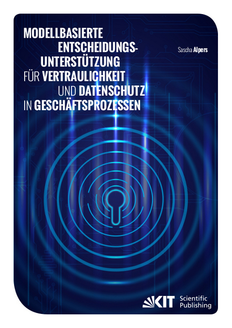 Modellbasierte Entscheidungsunterstützung für Vertraulichkeit und Datenschutz in Geschäftsprozessen - Sascha Alpers