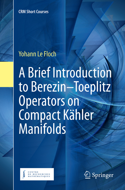 A Brief Introduction to Berezin–Toeplitz Operators on Compact Kähler Manifolds - Yohann Le Floch