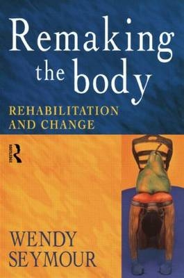 Remaking the Body -  Wendy Seymour
