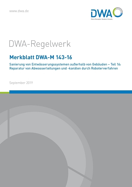 Merkblatt DWA-M 143-16 Sanierung von Entwässerungssystemen außerhalb von Gebäuden - Teil 16: Reparatur von Abwasserleitungen und -kanälen durch Roboterverfahren
