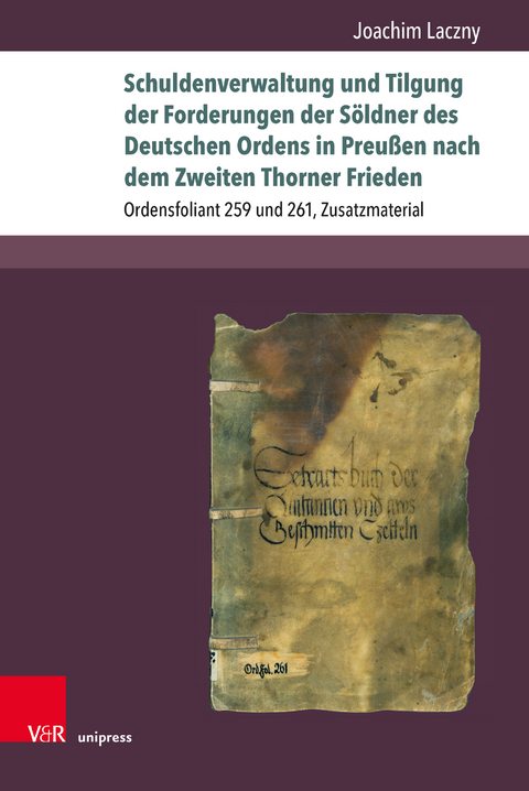 Schuldenverwaltung und Tilgung der Forderungen der Söldner des Deutschen Ordens in Preußen nach dem Zweiten Thorner Frieden - Joachim Laczny