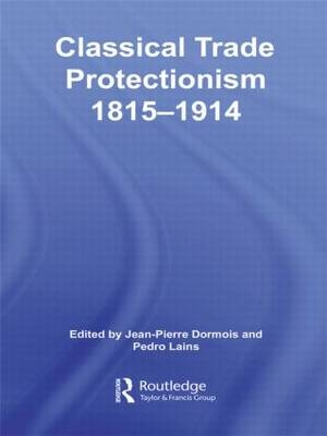 Classical Trade Protectionism 1815-1914 -  Jean-Pierre Dormois,  Pedro Lains