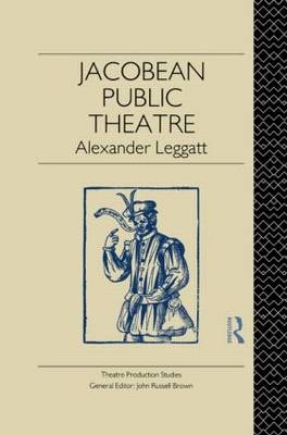 Jacobean Public Theatre -  Alexander Leggatt
