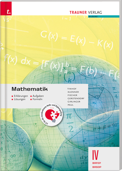 Mathematik IV BAFEP/BASOP - Erklärungen, Aufgaben, Lösungen, Formeln - Friedrich Tinhof, Theresia Klonner, Wolfgang Fischer, Kathrin Gerstendorf, Helmut Girlinger, Markus Paul