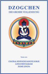 Dzogchen Die große Vollendung -  Chatral Rinpoche,  Longchen Rabjam,  Jigme Lingpa