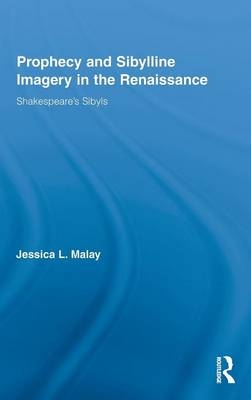Prophecy and Sibylline Imagery in the Renaissance -  Jessica L. Malay
