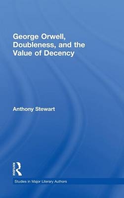 George Orwell, Doubleness, and the Value of Decency -  Anthony Stewart