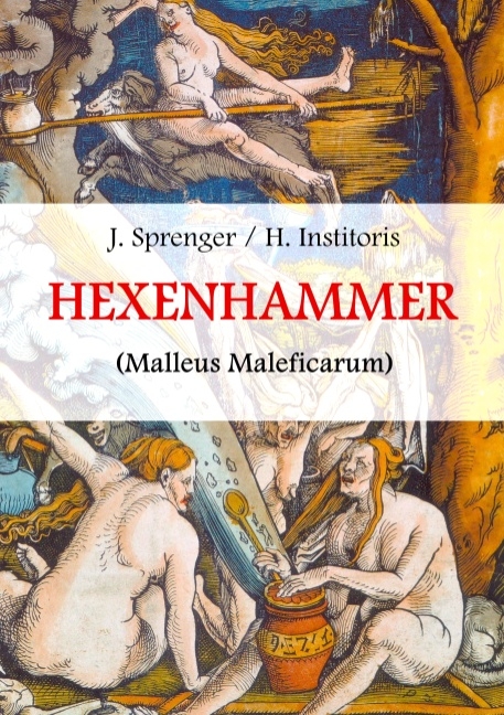 Malleus Maleficarum, das ist: Der Hexenhammer. - Jakob Sprenger, Heinrich Institoris