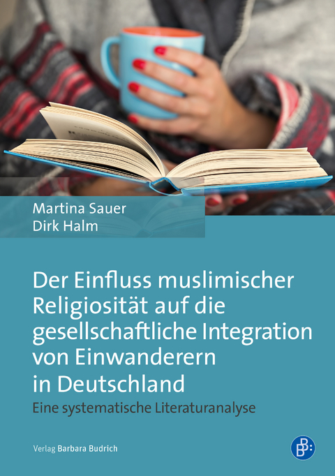 Der Einfluss muslimischer Religiosität auf die gesellschaftliche Integration von Einwanderern in Deutschland - Martina Sauer, Dirk Halm