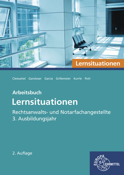 Rechtsanwalts- und Notarfachangestellte, Lernsituationen 3. Ausbildungsjahr - Thomas Cleesattel, Joachim Gansloser, Ulrike Garcia, Sandra Grillemeier, Birgit Kurrle, Elvira Pott