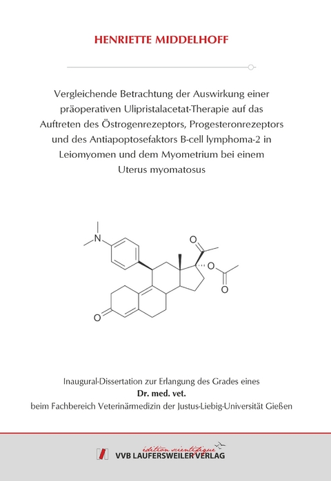 Vergleichende Betrachtung der Auswirkung einer präoperativen Ulipristalacetat-Therapie auf das Auftreten des Östrogenrezeptors, Progesteronrezeptors und des Antiapoptosefaktors B-cell lymphoma-2 in Leiomyomen und dem Myometrium bei einem Uterus myomatosus - Henriette Middelhoff