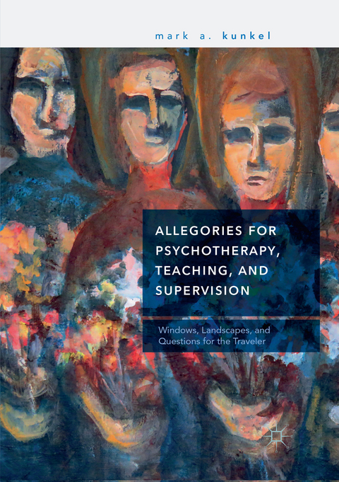 Allegories for Psychotherapy, Teaching, and Supervision - Mark A. Kunkel