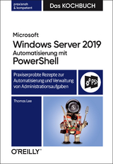 Microsoft Windows Server 2019 Automatisierung mit PowerShell – Das Kochbuch - Thomas Lee