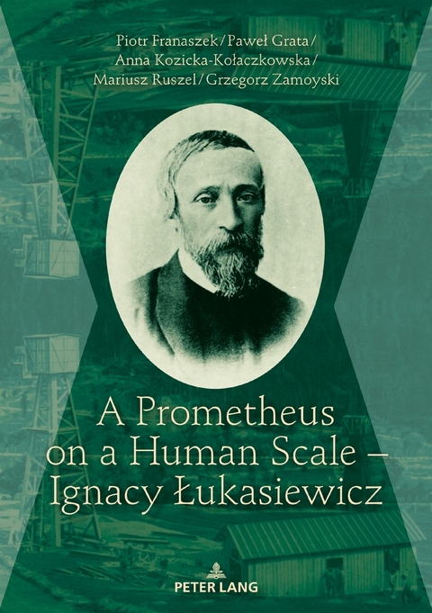 A Prometheus on a Human Scale – Ignacy Łukasiewicz - Piotr Franaszek, Paweł Grata, Kozicka-Kołaczkowska Anna, Mariusz Ruszel, Grzegorz Zamoyski
