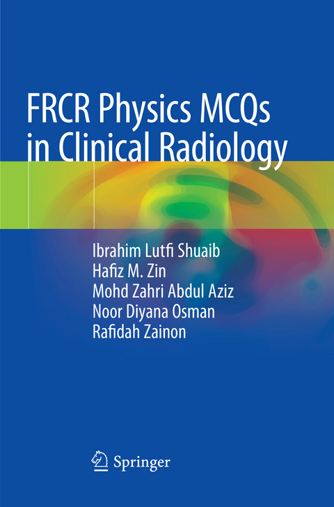 FRCR Physics MCQs in Clinical Radiology - Ibrahim Lutfi Shuaib, Hafiz M. Zin, Mohd Zahri Abdul Aziz, Noor Diyana Osman, Rafidah Zainon