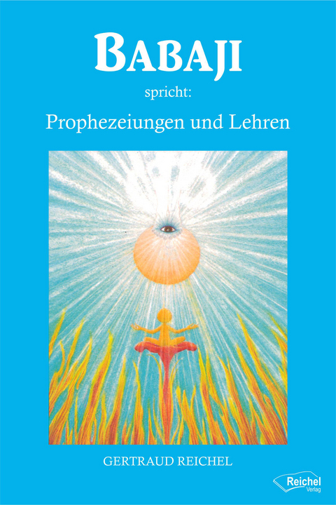 Babaji spricht: Prophezeiungen und Lehren - Gertraud Reichel